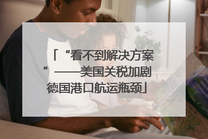 “看不到解决方案”——美国关税加剧德国港口航运瓶颈