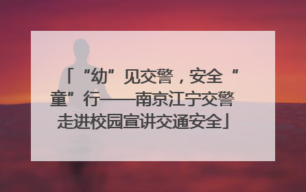 “幼”见交警，安全“童”行——南京江宁交警走进校园宣讲交通安全