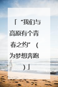 “我们与高原有个青春之约”（为梦想奔跑）
