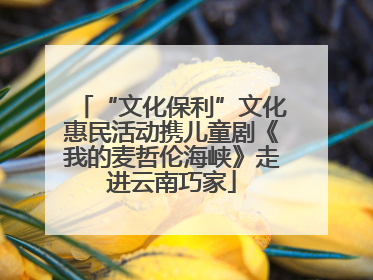 “文化保利”文化惠民活动携儿童剧《我的麦哲伦海峡》走进云南巧家