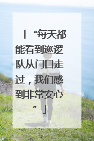 “每天都能看到巡逻队从门口走过，我们感到非常安心”