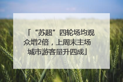 “苏超”四轮场均观众增2倍，上周末主场城市游客量升四成