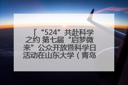 “524”共赴科学之约 第七届“启梦微来”公众开放暨科学日活动在山东大学（青岛）成功举办