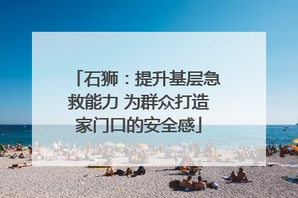 石狮：提升基层急救能力 为群众打造家门口的安全感