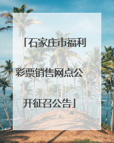 石家庄市福利彩票销售网点公开征召公告