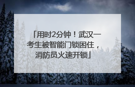 用时2分钟！武汉一考生被智能门锁困住，消防员火速开锁