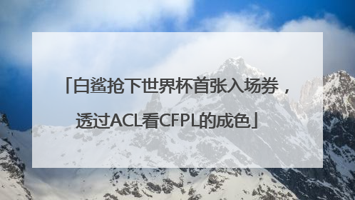 白鲨抢下世界杯首张入场券，透过ACL看CFPL的成色