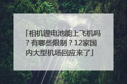 相机锂电池能上飞机吗？有哪些限制？12家国内大型机场回应来了