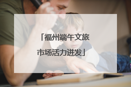 福州端午文旅市场活力迸发
