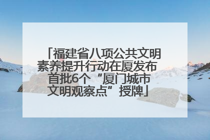福建省八项公共文明素养提升行动在厦发布 首批6个“厦门城市文明观察点”授牌