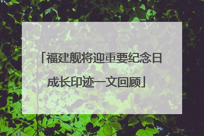 福建舰将迎重要纪念日 成长印迹一文回顾