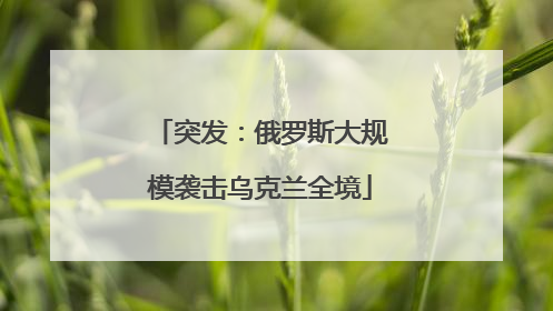 突发：俄罗斯大规模袭击乌克兰全境