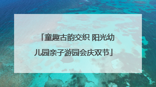 童趣古韵交织 阳光幼儿园亲子游园会庆双节