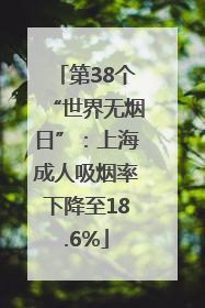 第38个“世界无烟日”：上海成人吸烟率下降至18.6%