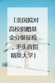 美国拟对高校捐赠基金分级征税，矛头直指精英大学