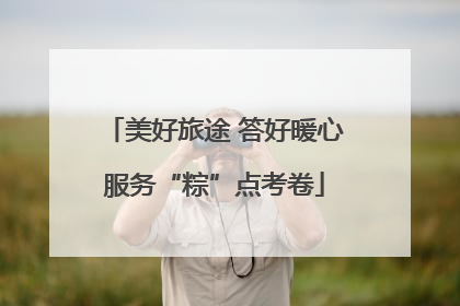美好旅途 答好暖心服务“粽”点考卷