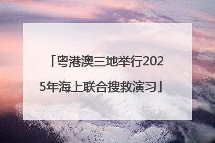 粤港澳三地举行2025年海上联合搜救演习
