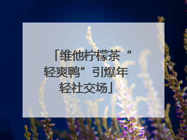 维他柠檬茶“轻爽鸭”引爆年轻社交场