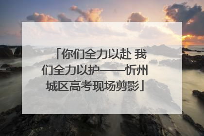 你们全力以赴 我们全力以护——忻州城区高考现场剪影