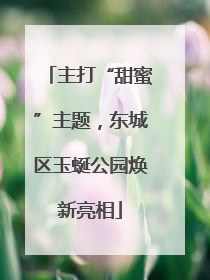 主打“甜蜜”主题，东城区玉蜒公园焕新亮相