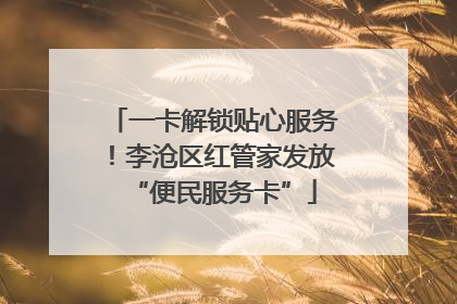 一卡解锁贴心服务！李沧区红管家发放“便民服务卡”