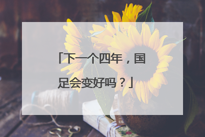 下一个四年，国足会变好吗？