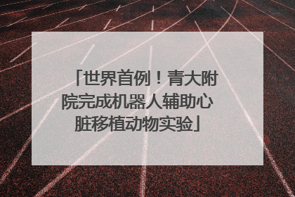 世界首例！青大附院完成机器人辅助心脏移植动物实验