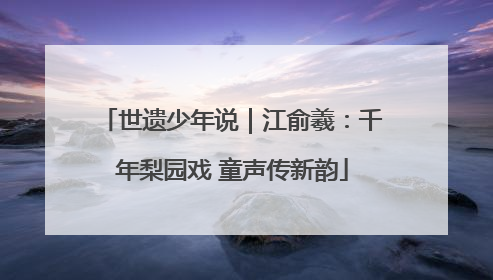 世遗少年说｜江俞羲：千年梨园戏 童声传新韵