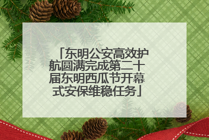 东明公安高效护航圆满完成第二十届东明西瓜节开幕式安保维稳任务