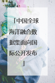 中国全球海洋融合数据集面向国际公开发布