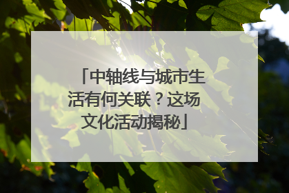 中轴线与城市生活有何关联？这场文化活动揭秘