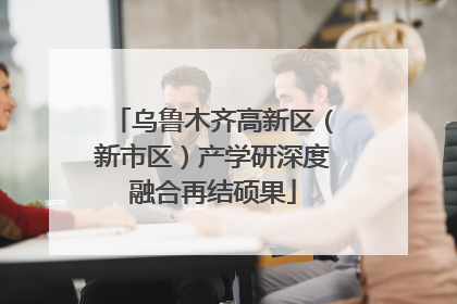 乌鲁木齐高新区（新市区）产学研深度融合再结硕果