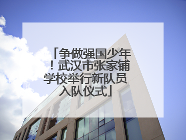 争做强国少年！武汉市张家铺学校举行新队员入队仪式