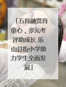 五育融贤育童心，多元考评助成长 乐山县街小学助力学生全面发展