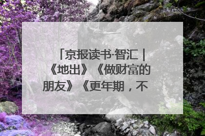 京报读书·智汇｜《地出》《做财富的朋友》《更年期，不是忍忍就好》