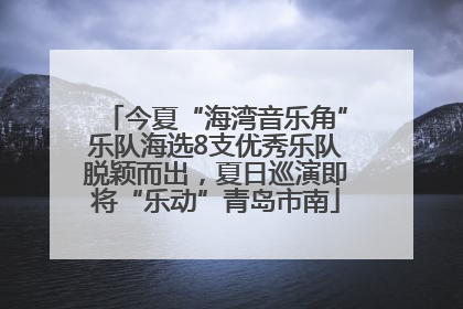 今夏“海湾音乐角”乐队海选8支优秀乐队脱颖而出，夏日巡演即将“乐动”青岛市南