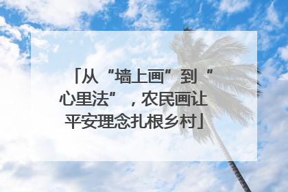 从“墙上画”到“心里法”，农民画让平安理念扎根乡村