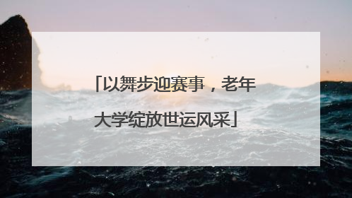 以舞步迎赛事，老年大学绽放世运风采