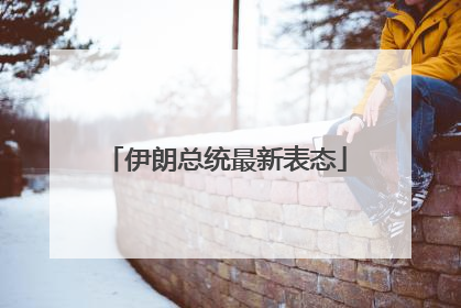 伊朗总统最新表态