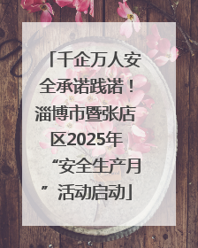 千企万人安全承诺践诺！淄博市暨张店区2025年“安全生产月”活动启动