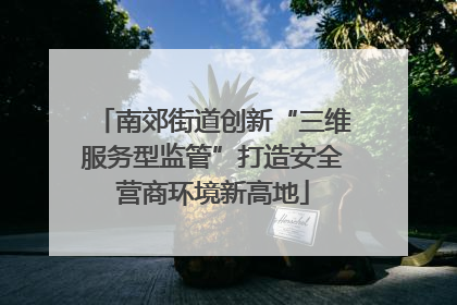 南郊街道创新“三维服务型监管”打造安全营商环境新高地