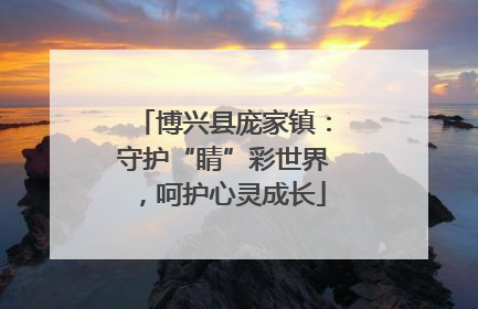 博兴县庞家镇：守护“睛”彩世界，呵护心灵成长