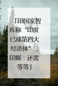印国家智库称“印度已成第四大经济体”，印媒：还需等等