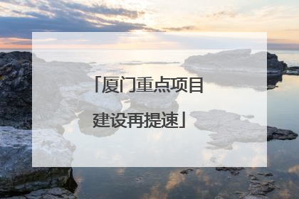 厦门重点项目建设再提速