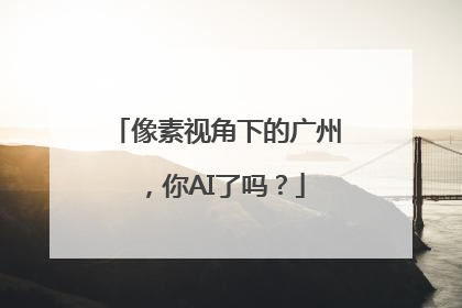 像素视角下的广州，你AI了吗？