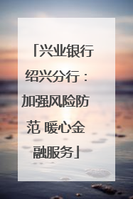 兴业银行绍兴分行：加强风险防范 暖心金融服务