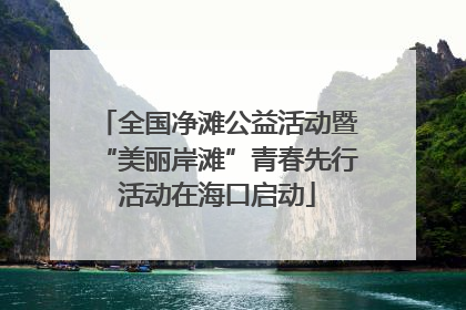 全国净滩公益活动暨“美丽岸滩”青春先行活动在海口启动