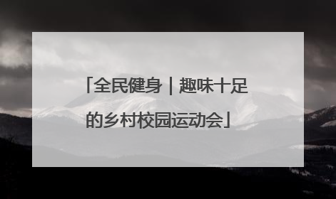 全民健身｜趣味十足的乡村校园运动会