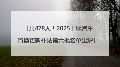 共478人！2025十堰汽车置换更新补贴第六批名单出炉
