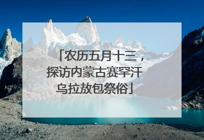 农历五月十三，探访内蒙古赛罕汗乌拉敖包祭俗